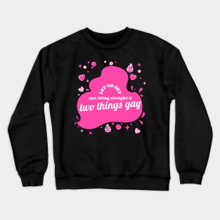 1 thing straight, 2 things gay Crewneck Sweatshirt